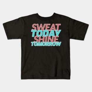 Sweat today Shine tomorrow Kids T-Shirt